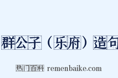 群公子（乐府）造句是什么意思的图片